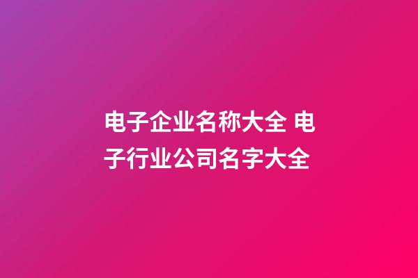 电子企业名称大全 电子行业公司名字大全-第1张-公司起名-玄机派